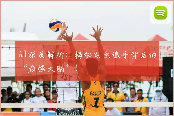 AI深度解析：揭秘电竞选手背后的“最强大脑”！