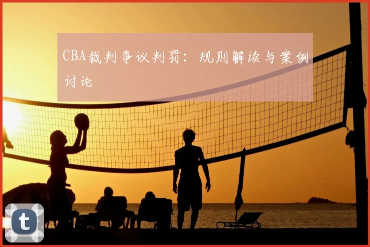 CBA裁判争议判罚:规则解读与案例讨论