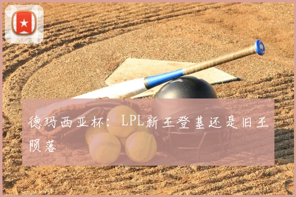 德玛西亚杯：LPL新王登基还是旧王陨落