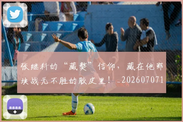 张继科的“藏獒”信仰，藏在他那块战无不胜的胶皮里！_20260707152131