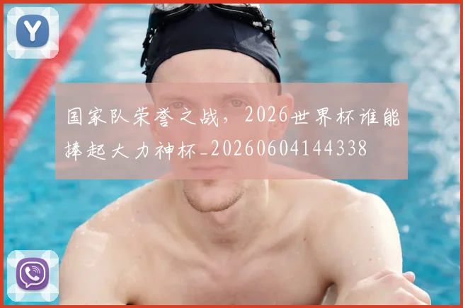 国家队荣誉之战,2026世界杯谁能捧起大力神杯_20260604144338